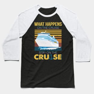 What Happens On The Cruise Stay On The Cruise Baseball T-Shirt